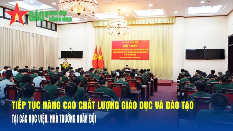 Tiếp tục nâng cao chất lượng giáo dục và đào tạo tại các học viện, nhà trường Quân đội