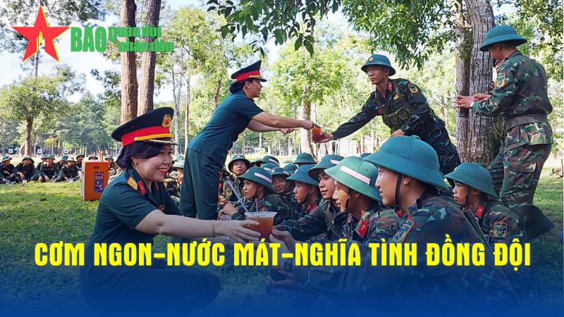 Cơm ngon – nước mát – nghĩa tình đồng đội