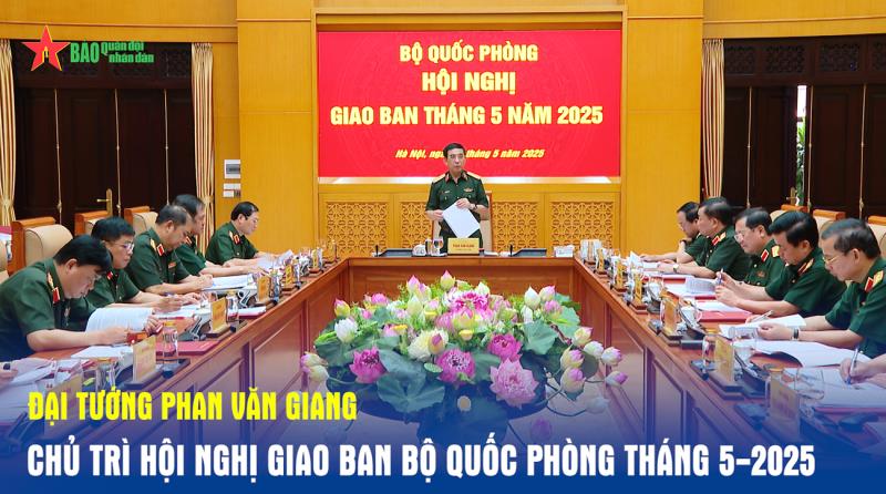 Đại tướng Phan Văn Giang chủ trì Hội nghị giao ban Bộ Quốc phòng tháng 5-2025