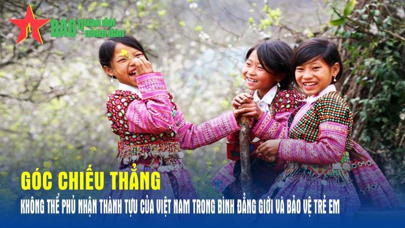Góc chiếu thẳng Không thể phủ nhận thành tựu của Việt Nam trong bình đằng giới và bảo vệ trẻ em