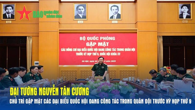 Đại tướng Nguyễn Tân Cương chủ trì gặp mặt các đại biểu Quốc hội đang công tác trong Quân đội trước Kỳ họp thứ chín
