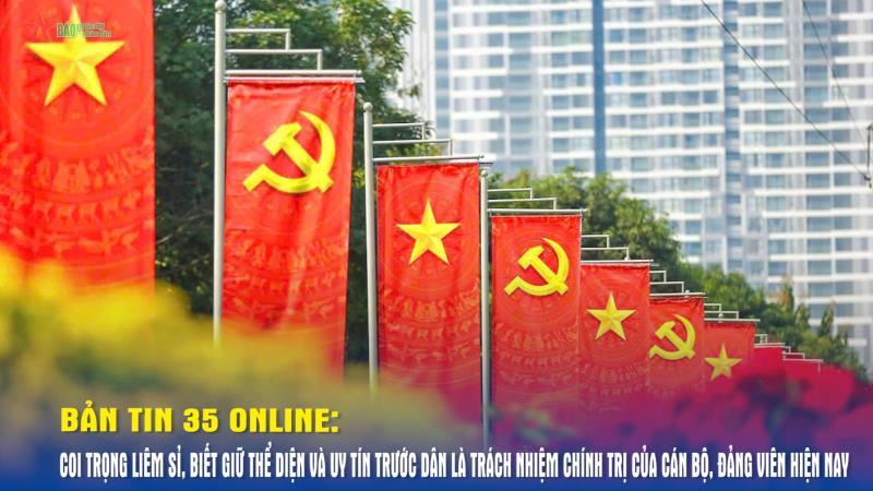 Bản tin 35 Online Coi trọng liêm sỉ, biết giữ thể diện và uy tín trước dân là trách nhiệm chính trị của cán bộ, đảng viên hiện nay