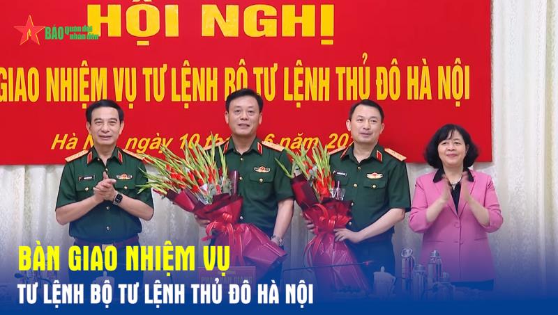 Bàn giao nhiệm vụ Tư lệnh Bộ Tư lệnh Thủ đô Hà Nội