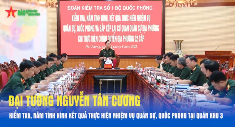 Đại tướng Nguyễn Tân Cương kiểm tra, nắm tình hình kết quả thực hiện nhiệm vụ quân sự, quốc phòng tại Quân khu 3