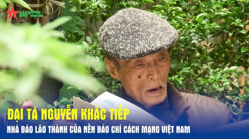 Đại tá Nguyễn Khắc Tiếp - nhà báo lão thành của nền báo chí cách mạng Việt Nam