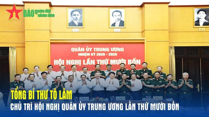 Tổng Bí thư Tô Lâm chủ trì Hội nghị Quân ủy Trung ương lần thứ mười bốn