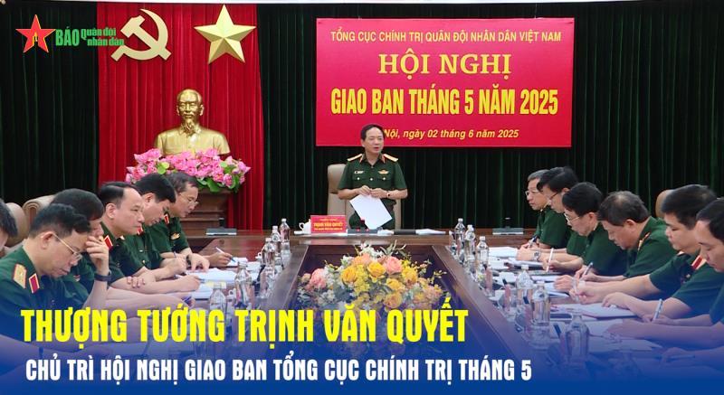 Thượng tướng Trịnh Văn Quyết chủ trì Hội nghị giao ban Tổng cục Chính trị tháng 5