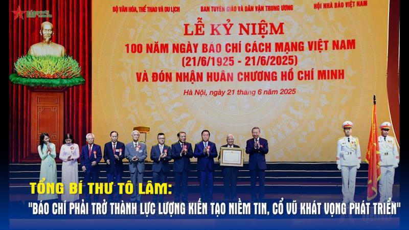 Tổng Bí thư Tô Lâm  Báo chí phải trở thành lực lượng kiến tạo niềm tin, cổ vũ khát vọng phát triển