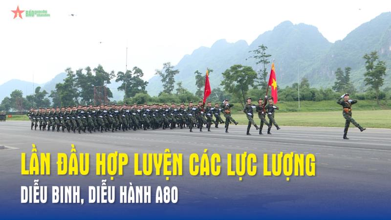 Lần đầu hợp luyện các lực lượng diễu binh, diễu hành A80