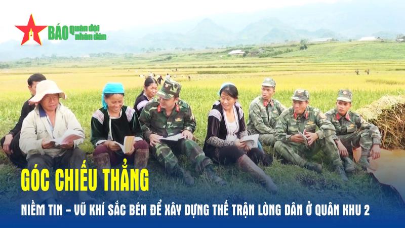 Góc chiếu thẳng Niềm tin - vũ khí sắc bén để xây dựng thế trận lòng dân ở Quân khu 2