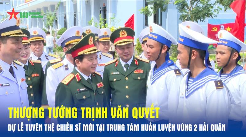 Thượng tướng Trịnh Văn Quyết dự Lễ tuyên thệ chiến sĩ mới tại Trung tâm Huấn luyện Vùng 2 Hải quân
