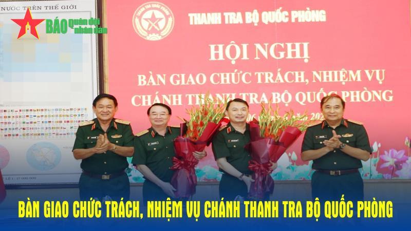 Bàn giao chức trách, nhiệm vụ Chánh Thanh tra Bộ Quốc phòng