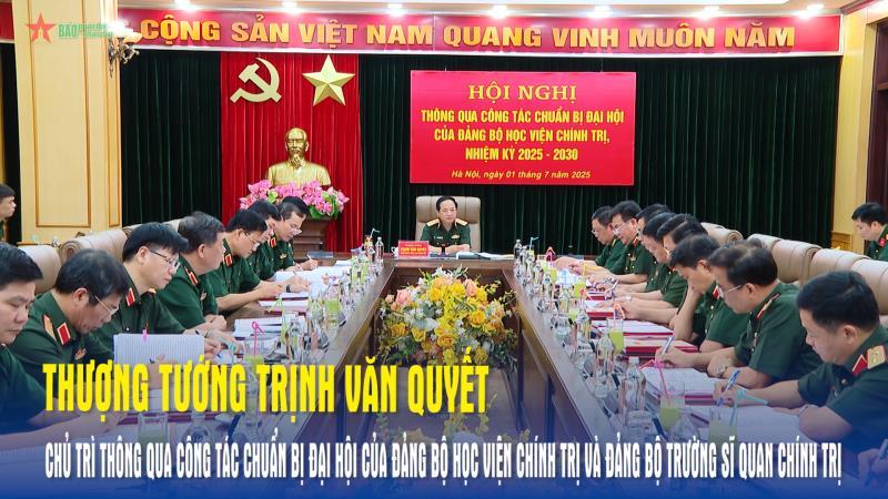 Thượng tướng Trịnh Văn Quyết chủ trì thông qua công tác chuẩn bị Đại hội của Đảng bộ Học viện Chính trị và Đảng bộ Trường Sĩ quan Chính trị