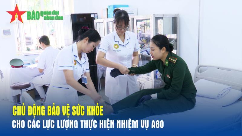 Chủ động bảo vệ sức khỏe cho các lực lượng thực hiện nhiệm vụ A80