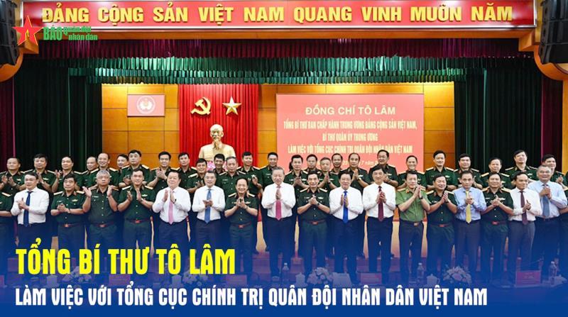 Tổng Bí thư Tô Lâm làm việc với Tổng cục Chính trị Quân đội nhân dân Việt Nam