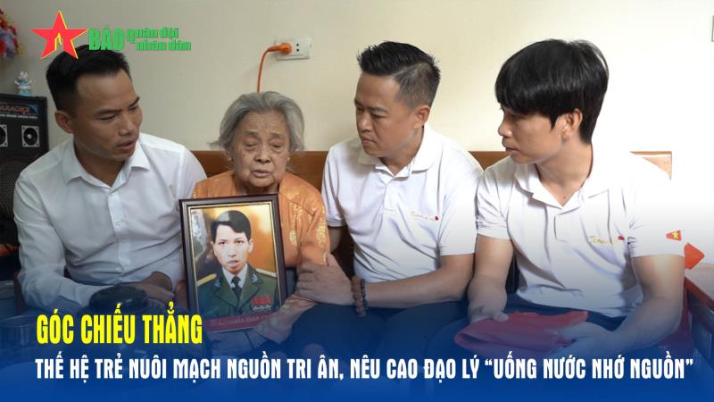 Góc chiếu thẳng Thế hệ trẻ nuôi mạch nguồn tri ân, nêu cao đạo lý “uống nước nhớ nguồn”
