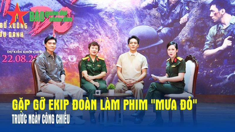 Gặp gỡ ekip đoàn làm phim Mưa đỏ trước ngày công chiếu