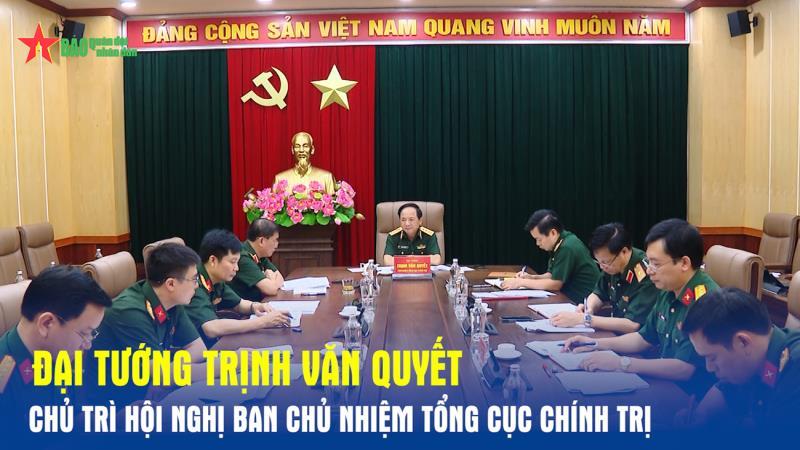 Đại tướng Trịnh Văn Quyết chủ trì Hội nghị Ban Chủ nhiệm Tổng cục Chính trị