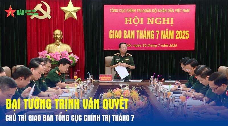 Đại tướng Trịnh Văn Quyết chủ trì giao ban Tổng cục Chính trị tháng 7