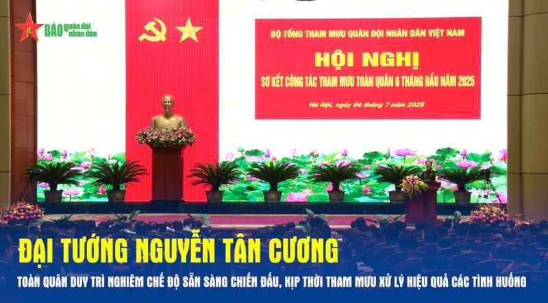 Đại tướng Nguyễn Tân cương Toàn quân duy trì nghiêm chế độ sẵn sàng chiến đấu, kịp thời tham mưu xử lý hiệu quả các tình huống