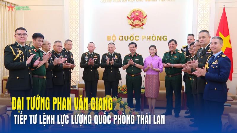 Đại tướng Phan Văn Giang tiếp Tư lệnh Lực lượng Quốc phòng Thái Lan