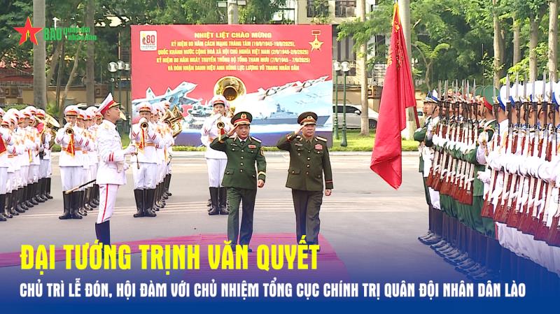 Đại tướng Trịnh Văn Quyết chủ trì lễ đón, hội đàm với Chủ nhiệm Tổng cục Chính trị Quân đội nhân dân Lào