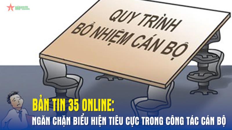 Bản tin 35 Online Ngăn chặn biểu hiện tiêu cực trong công tác cán bộ