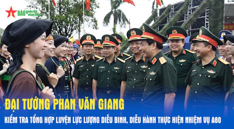 Đại tướng Phan Văn Giang kiểm tra tổng hợp luyện lực lượng diễu binh, diễu hành thực hiện nhiệm vụ A80