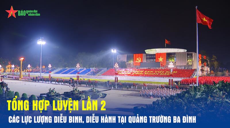 Tổng hợp luyện lần 2 các lực lượng diễu binh, diễu hành tại Quảng trường Ba Đình