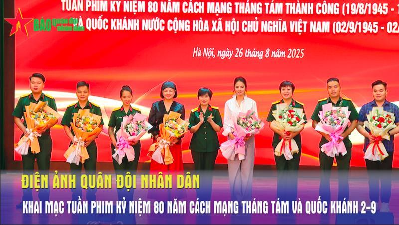 Điện ảnh Quân đội nhân dân khai mạc Tuần phim kỷ niệm 80 năm Cách mạng Tháng Tám và Quốc khánh 2-9