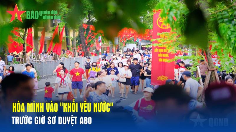 Hòa mình vào khối yêu nước trước giờ sơ duyệt A80