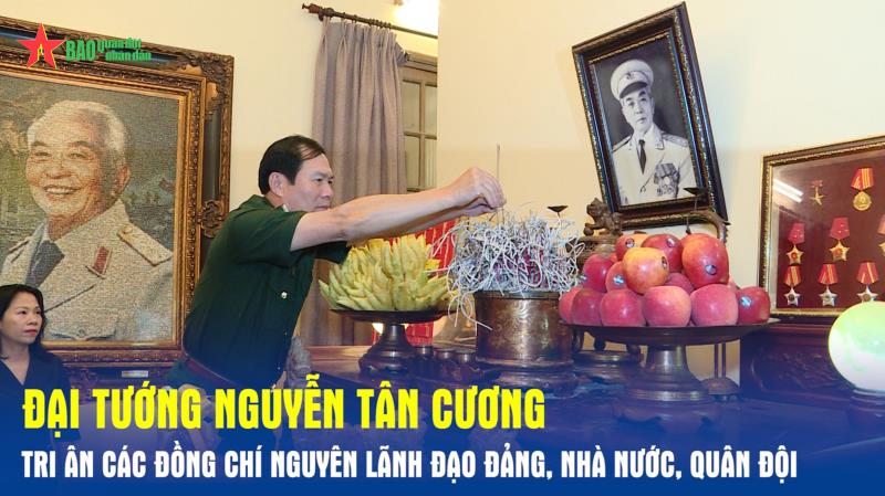 Đại tướng Nguyễn Tân Cương tri ân các đồng chí nguyên lãnh đạo Đảng, Nhà nước, Quân đội
