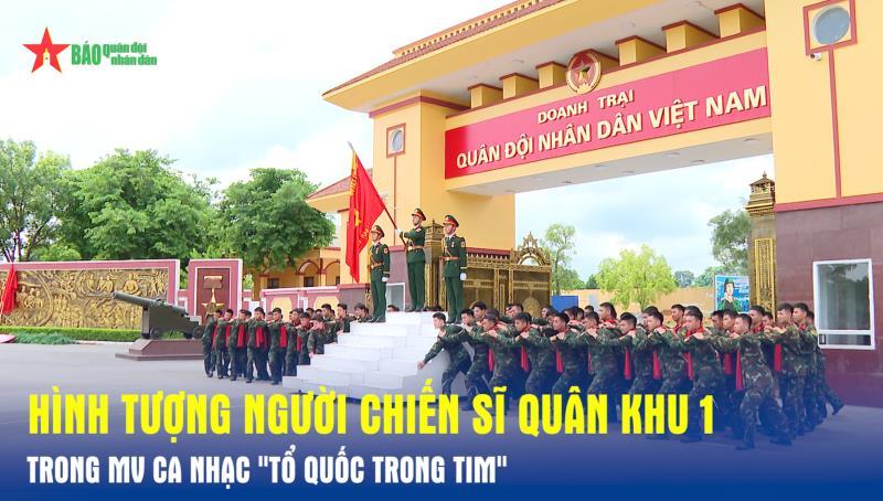 Hình tượng người chiến sĩ Quân khu 1 trong MV ca nhạc Tổ quốc trong tim