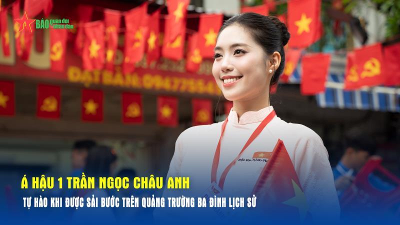 Á hậu 1 Trần Ngọc Châu Anh Tự hào khi được sải bước trên Quảng trường Ba Đình lịch sử