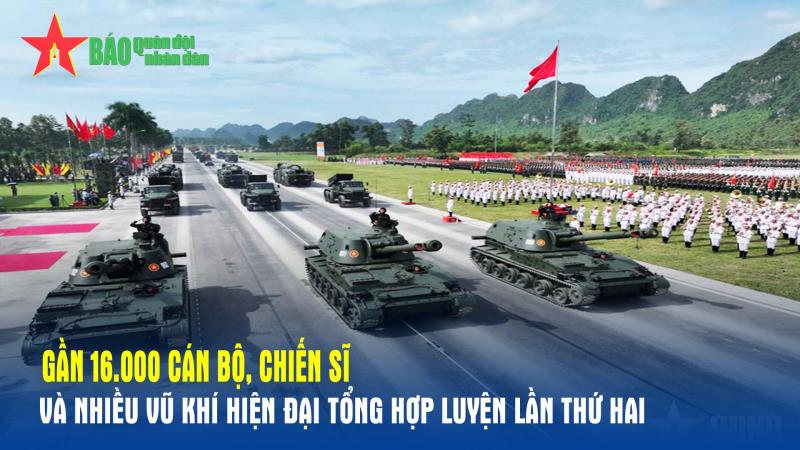 Gần 16 000 cán bộ, chiến sĩ và nhiều vũ khí hiện đại tổng hợp luyện lần thứ hai