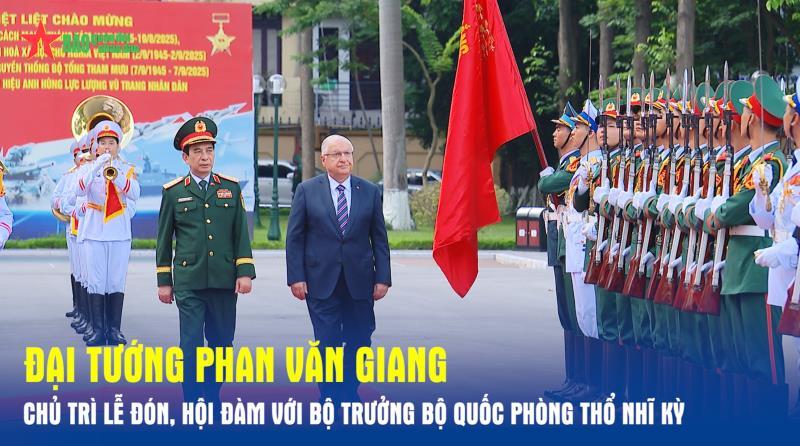 Đại tướng Phan Văn Giang chủ trì lễ đón, hội đàm với Bộ trưởng Bộ Quốc phòng Thổ Nhĩ Kỳ