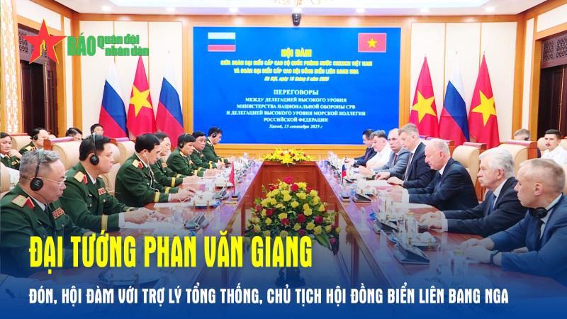 Đại tướng Phan Văn Giang đón, hội đàm với Trợ lý Tổng thống, Chủ tịch Hội đồng Biển Liên bang Nga