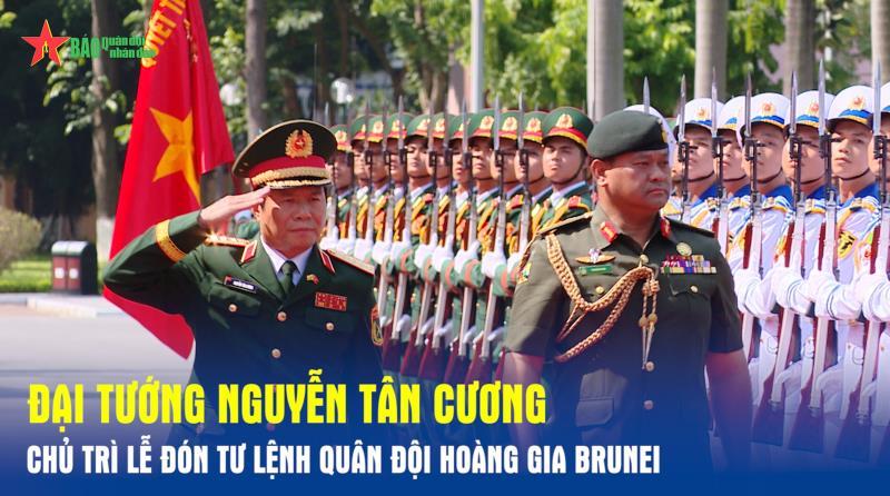 Đại tướng Nguyễn Tân Cương chủ trì lễ đón Tư lệnh Quân đội Hoàng gia Brunei
