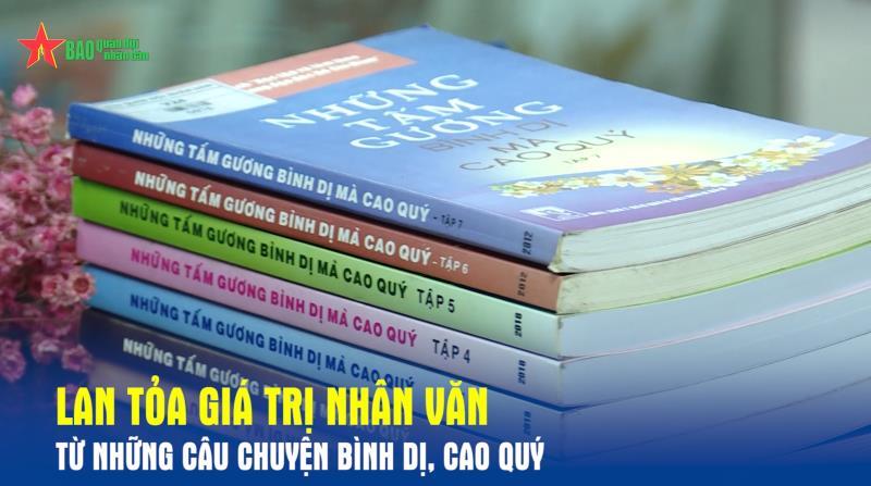 Lan tỏa giá trị nhân văn từ những câu chuyện bình dị, cao quý