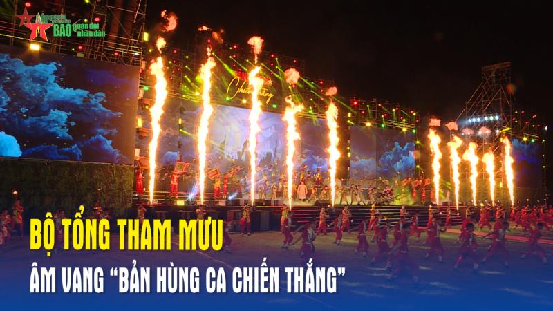 Bộ Tổng Tham mưu âm vang “Bản hùng ca chiến thắng”