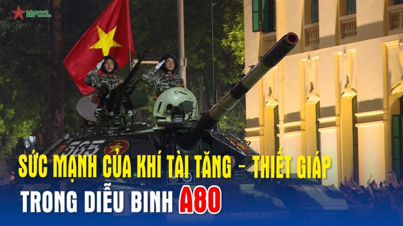 Sức mạnh của khí tài Tăng – Thiết giáp trong Diễu binh A80