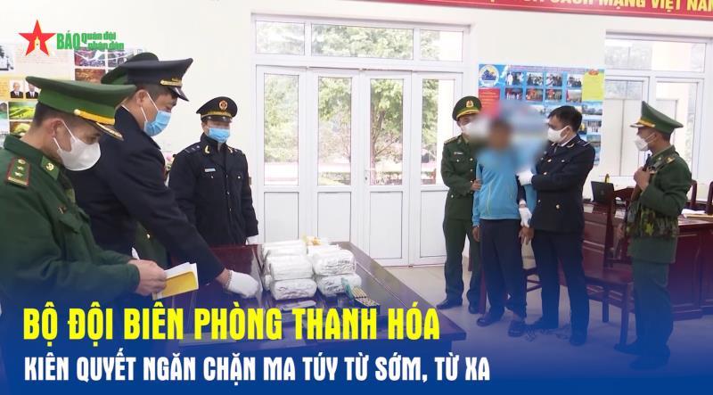 Bộ đội Biên phòng Thanh Hóa Kiên quyết ngăn chặn ma túy từ sớm, từ xa
