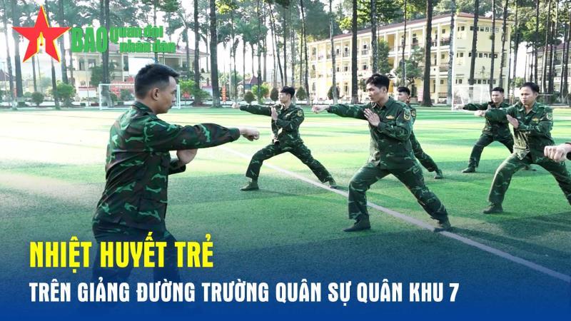 Nhiệt huyết trẻ trên giảng đường Trường Quân sự Quân khu 7