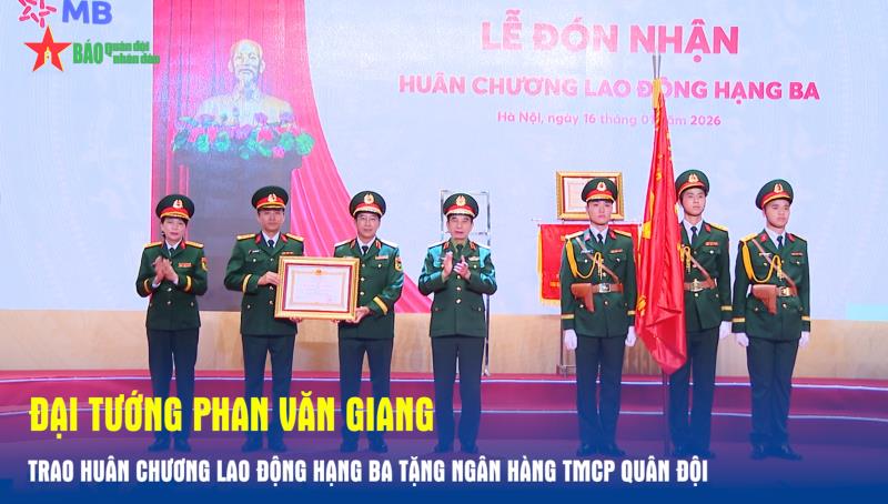 Đại tướng Phan Văn Giang trao Huân chương Lao động hạng Ba tặng Ngân hàng TMCP Quân đội