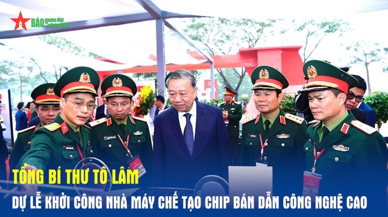 Tổng Bí thư Tô Lâm dự Lễ khởi công Nhà máy chế tạo chip bán dẫn công nghệ cao