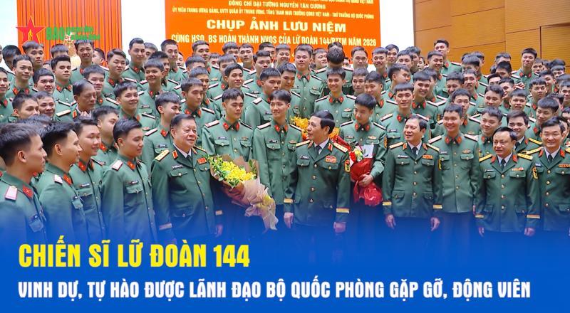 Chiến sĩ Lữ đoàn 144 vinh dự, tự hào được lãnh đạo Bộ Quốc phòng gặp gỡ, động viên