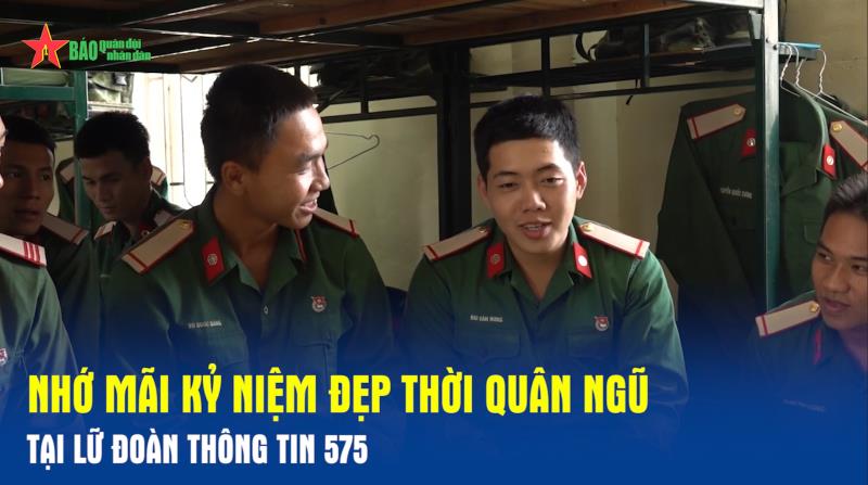 Nhớ mãi kỷ niệm đẹp thời quân ngũ tại Lữ đoàn Thông tin 575