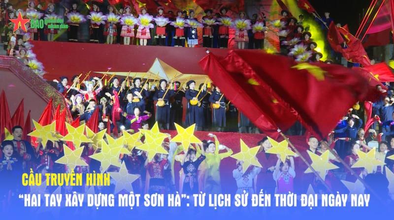 Cầu truyền hình “Hai tay xây dựng một sơn hà” Từ lịch sử đến thời đại ngày nay