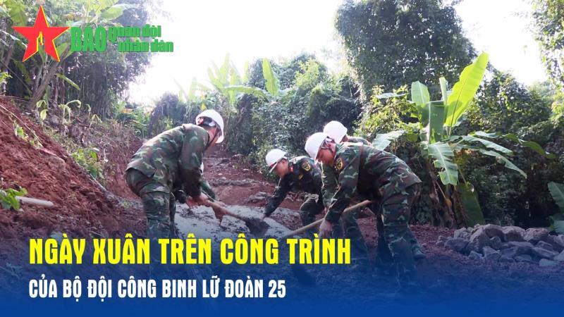 Ngày xuân trên công trình của bộ đội công binh Lữ đoàn 25