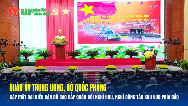 Quân ủy Trung ương, Bộ Quốc phòng gặp mặt đại biểu cán bộ cao cấp Quân đội nghỉ hưu, nghỉ công tác khu vực phía Bắc